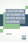 Image for A Selection From The Discourses Of Epictetus With The Encheiridion