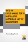 Image for Hints On Cheese-Making, For The Dairyman, The Factoryman, And The Manufacturer