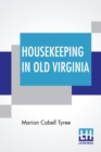 Image for Housekeeping In Old Virginia : Containing Contributions From Two Hundred &amp; Fifty Ladies In Virginia &amp; Her Sister States Distinguished For Their Skill In The Culinary Art Edited By Marion Cabell Tyree