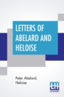 Image for Letters Of Abelard And Heloise : With The Poem Of Eloisa By Mr. Pope. And, The Poem Of Abelard By Mrs. Madan. Translated From The Latin By Anonymous &amp; Edited By Pierre Bayle