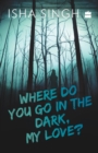 Image for Where Do You Go in the Dark, My Love?