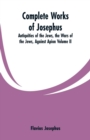 Image for Complete Works of Josephus : Antiquities of the Jews, the Wars of the Jews, Against Apion Volume II