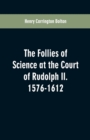 Image for The Follies of Science at the Court of Rudolph II. 1576-1612