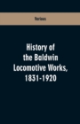Image for History Of The Baldwin Locomotive Works, 1831-1920