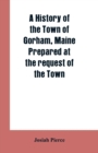 Image for A History of the Town of Gorham, Maine. Prepared at the request of the Town