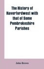 Image for The History of Haverfordwest With That of Some Pembrokeshire Parishes