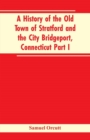Image for A History of the Old Town of Stratford and the City Bridgeport, Connecticut Part I