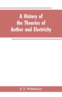 Image for A history of the theories of aether and electricity : from the age of Descartes to the close of the nineteenth century
