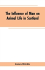 Image for The Influence of Man on Animal Life in Scotland : Study in Faunal Evolution