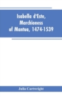 Image for Isabella d&#39;Este, Marchioness of Mantua, 1474-1539 : A Study of the Renaissance (Vol II)