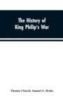 Image for The history of King Philip&#39;s war; also of expeditions against the French and Indians in the eastern parts of New-England, in the years 1689, 1690, 1692, 1696 and 1704. With some account of the divine 