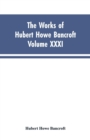 Image for The Works of Hubert Howe Bancroft, Vol. XXXI