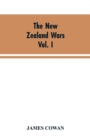 Image for The New Zealand wars; a history of the Maori campaigns and the pioneering period VOLUME I (1845-64)