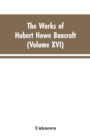 Image for The Works of Hubert Howe Bancroft : Volumes XVI: History of the North Mexican States and Texas - Vol. II 1801-1889