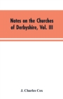 Image for Notes on the Churches of Derbyshire, Vol. III : The Hundreds of Appletree and Repton and Gresley