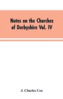 Image for Notes on the Churches of Derbyshire Vol. IV . The Hundred of Morleston and Litchurch : and General Supplement
