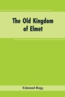 Image for The Old Kingdom of Elmet : York and the Ainsty District; A Descriptive Sketch of the History, Antiquities, Legendary Lore, Picturesque Feature, and Rare Architecture