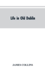 Image for Life in old Dublin, historical associations of Cook street, three centuries of Dublin printing, reminiscences of a great tribune