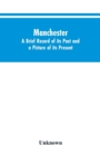 Image for Manchester. A brief record of its past and a picture of its present