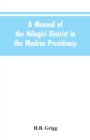 Image for A manual of the Nilagiri district in the Madras Presidency