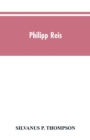 Image for Philipp Reis : inventor of the telephone. A biographical sketch, with documentary testimony, translations of the original papers of the inventor and contemporary publications