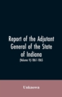 Image for Report of the adjutant general of the state of Indiana. (Volume V)-1861 - 1865.