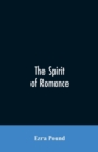 Image for The spirit of romance; an attempt to define somewhat the charm of the pre-renaissance literature of Latin Europe