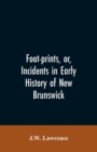 Image for Foot-prints, or, Incidents in early history of New Brunswick