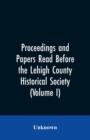 Image for Proceedings and Papers Read Before the Lehigh County Historical Society (Volume I)