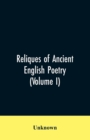 Image for Reliques of Ancient English Poetry : Consisting of Old Heroic Ballads, Songs, and Other Pieces of Our Earlier Poets: And Other Pieces of Our Earlier togethe with fome few of later date (Volume I)