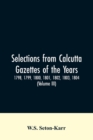 Image for Selections from Calcutta gazettes of the years 1798, 1799, 1800, 1801, 1802, 1803, 1804, And 1805 showing the political and social condition of the English in India eighty years ago (Volume III)