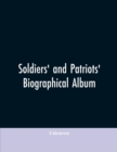 Image for Soldiers&#39; and patriots&#39; biographical album : containing biographies and portraits of soldiers and loyal citizens in the American conflict, together with the great commanders of the Union Army; also a 