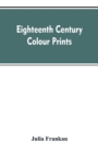 Image for Eighteenth century colour prints : an essay on certain stipple engravers &amp; their work in colour
