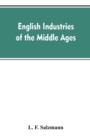 Image for English industries of the middle ages, being an introduction to the industrial history of medieval England