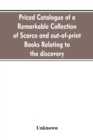 Image for Priced catalogue of a remarkable collection of scarce and out-of-print books relating to the discovery, settlement, and history of the western hemisphere