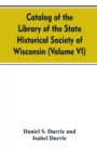 Image for Catalog of the Library of the State historical society of Wisconsin (Volume VI)