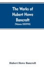 Image for The Works of Hubert Howe Bancroft. Volume XXXVIII. Essays and Miscellany