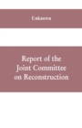 Image for Report of the Joint Committee on Reconstruction, at the first session, Thirty-ninth Congress