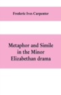 Image for Metaphor and simile in the minor Elizabethan drama