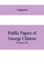Image for Public papers of George Clinton, first Governor of New York, 1777-1795, 1801-1804 (Volume IV)