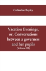 Image for Vacation evenings, or, Conversations between a governess and her pupils