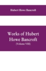 Image for Works of Hubert Howe Bancroft, (Volume VIII) History of Central America (Vol. III.) 1801-1887
