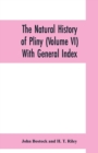 Image for The natural history of Pliny (Volume VI) With General Index