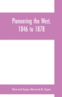 Image for Pioneering the West, 1846 to 1878 : Major Howard Egan&#39;s diary: also thrilling experiences of pre-frontier life among Indians, their traits, civil and savage, and part of autobiography, inter-related t
