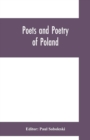 Image for Poets and poetry of Poland, a collection of Polish verse, including a short account of the history of Polish poetry, with sixty biographical sketches of Poland&#39;s poets and specimens of their compositi