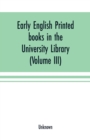 Image for Early English printed books in the University Library, Cambridge (1475 to 1640) (Volume III) Scottish, Irish and Foreign Presses With addenda