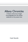 Image for Albany chronicles, a history of the city arranged chronologically, from the earliest settlement to the present time; illustrated with many historical pictures of rarity and reproductions of the Robert