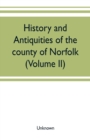 Image for History and antiquities of the county of Norfolk (Volume II) Containing the Hundreds of Clavering, Depwade, Difs, and Earfhan