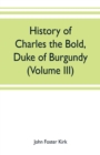 Image for History of Charles the Bold, Duke of Burgundy (Volume III)