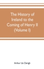 Image for The history of Ireland to the coming of Henry II (Volume I)